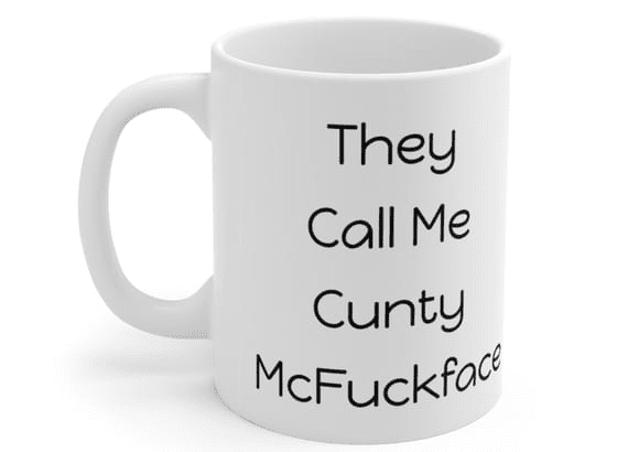They Call Me C**** McF***face – White 11oz Ceramic Coffee Mug (3)