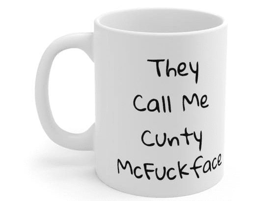They Call Me C**** McF***face – White 11oz Ceramic Coffee Mug (4)
