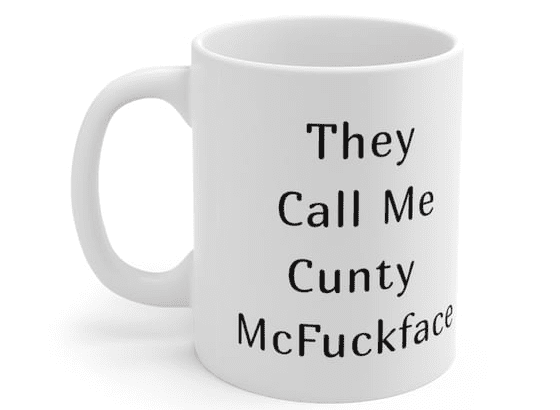 They Call Me C**** McF***face – White 11oz Ceramic Coffee Mug