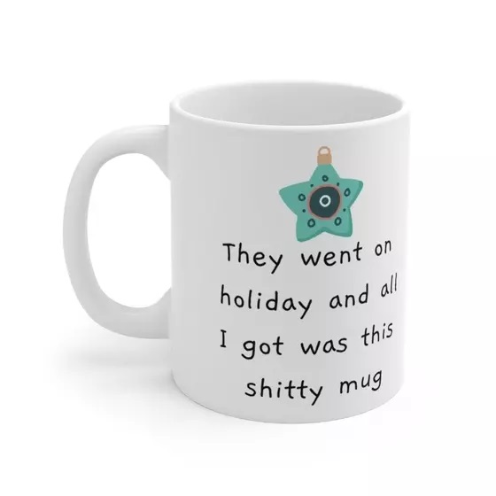They went on holiday and all I got was this s**** mug – White 11oz Ceramic Coffee Mug (4)