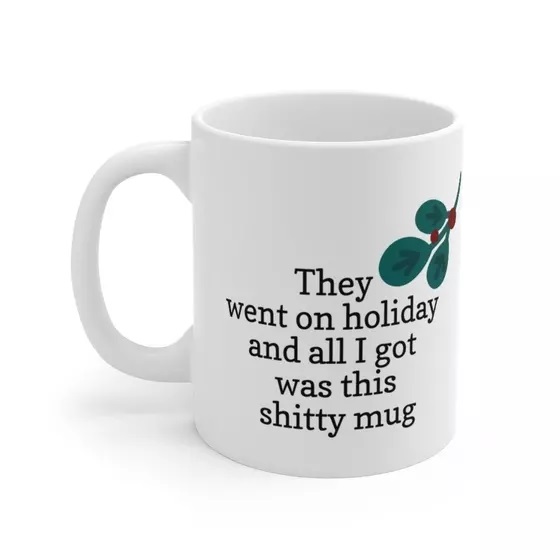 They went on holiday and all I got was this s**** mug – White 11oz Ceramic Coffee Mug (5)