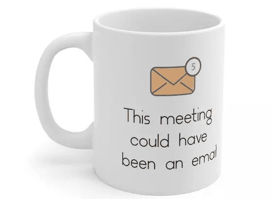 This meeting could have been an email – White 11oz Ceramic Coffee Mug (3)