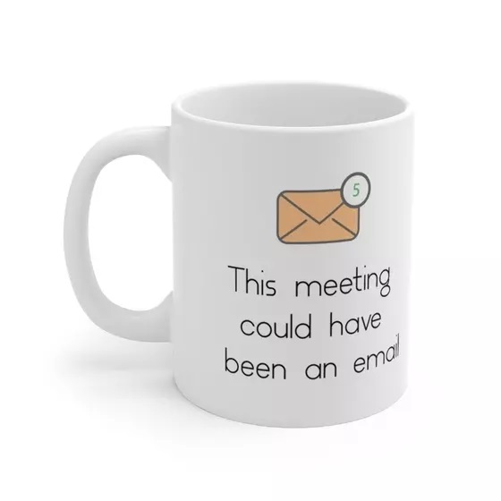 This meeting could have been an email – White 11oz Ceramic Coffee Mug (3)