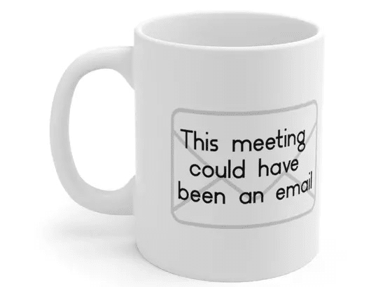 This meeting could have been an email – White 11oz Ceramic Coffee Mug (4)