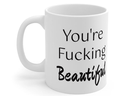 You’re F**** Beautiful – White 11oz Ceramic Coffee Mug (3)