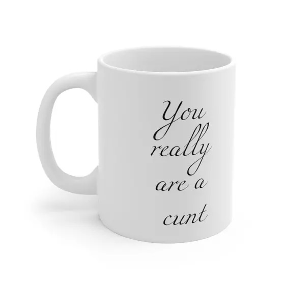 You really are a c*** – White 11oz Ceramic Coffee Mug (3)