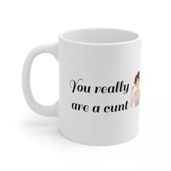 You really are a c*** – White 11oz Ceramic Coffee Mug (5)