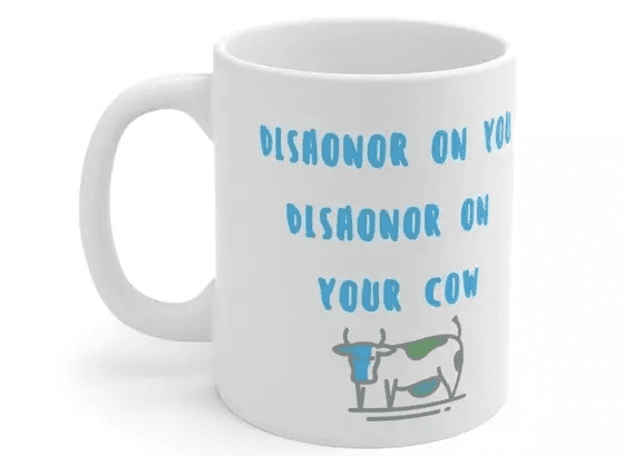 dishonor on you dishonor on your cow – White 11oz Ceramic Coffee Mug (2)