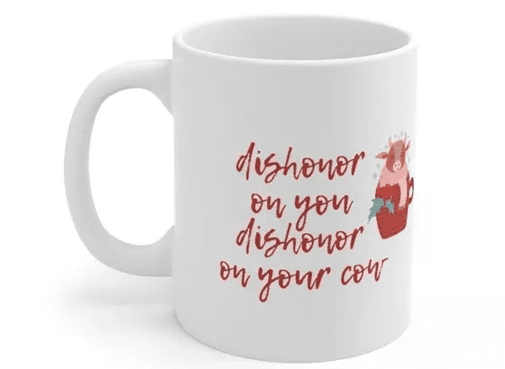 dishonor on you dishonor on your cow – White 11oz Ceramic Coffee Mug (5)