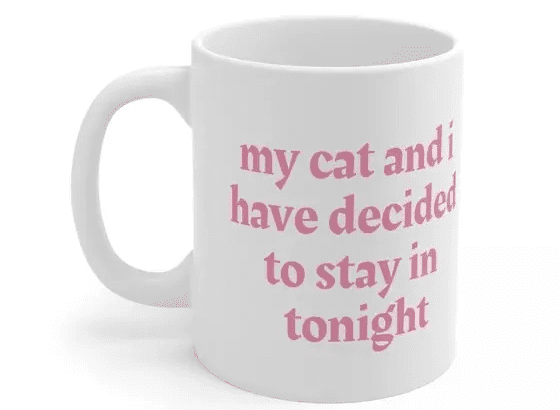 my cat and i have decided to stay in tonight – White 11oz Ceramic Coffee Mug 1
