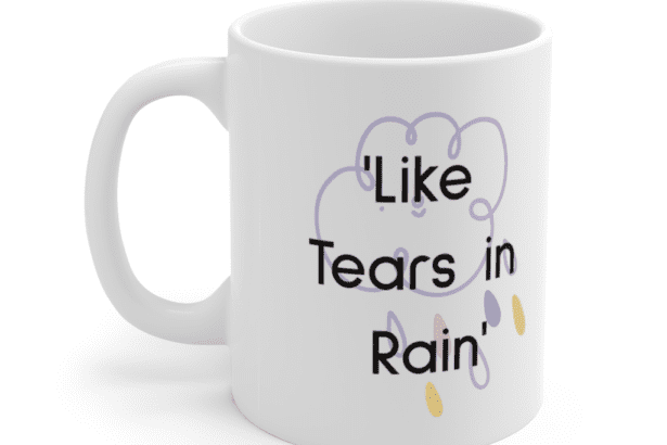 ‘Like Tears in Rain’ – White 11oz Ceramic Coffee Mug (4)