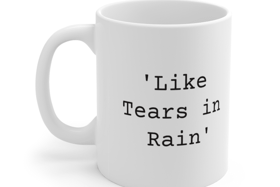 ‘Like Tears in Rain’ – White 11oz Ceramic Coffee Mug