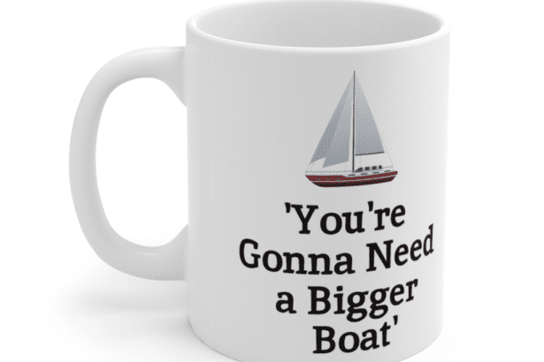 ‘You’re Gonna Need a Bigger Boat’ – White 11oz Ceramic Coffee Mug (3)