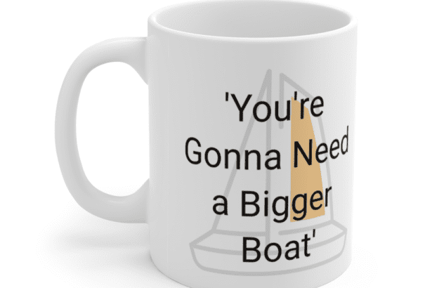 ‘You’re Gonna Need a Bigger Boat’ – White 11oz Ceramic Coffee Mug (4)