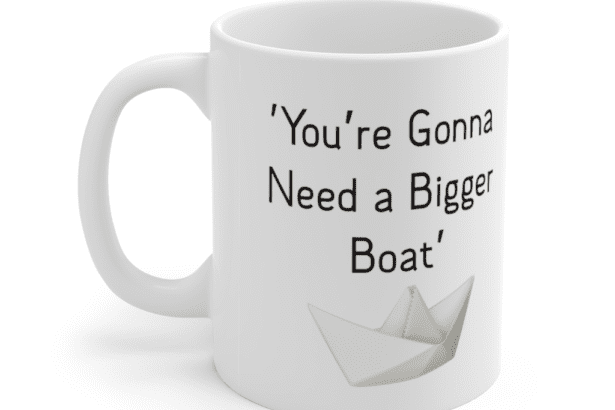 ‘You’re Gonna Need a Bigger Boat’ – White 11oz Ceramic Coffee Mug (5)