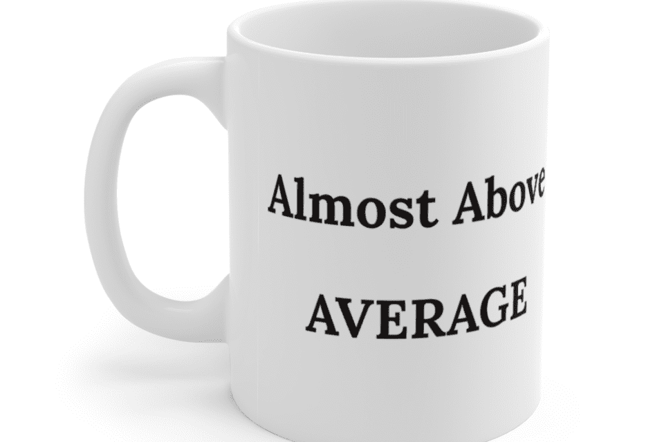 Almost Above Average – White 11oz Ceramic Coffee Mug (2)
