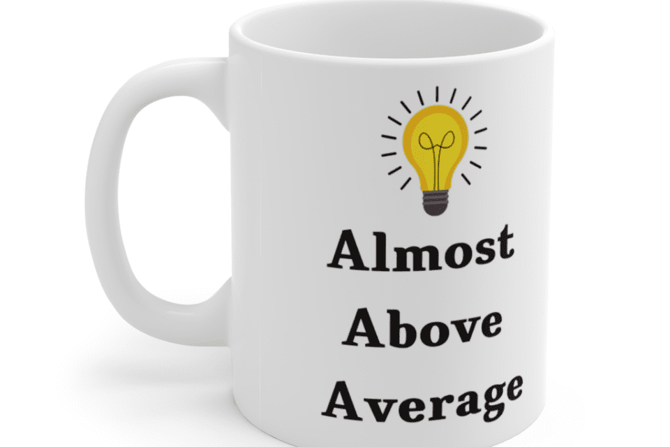 Almost Above Average – White 11oz Ceramic Coffee Mug (4)