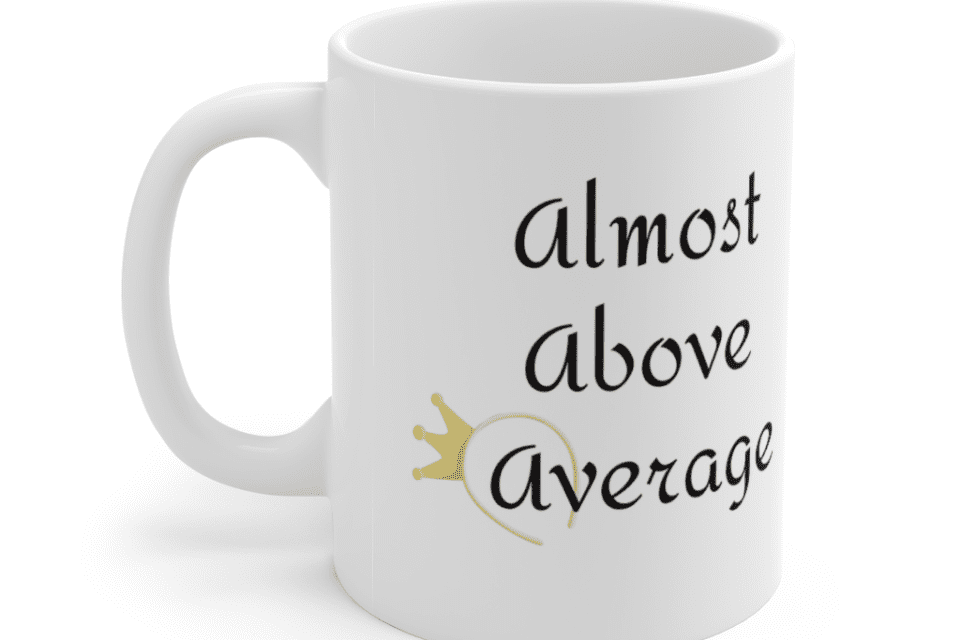 Almost Above Average – White 11oz Ceramic Coffee Mug (5)