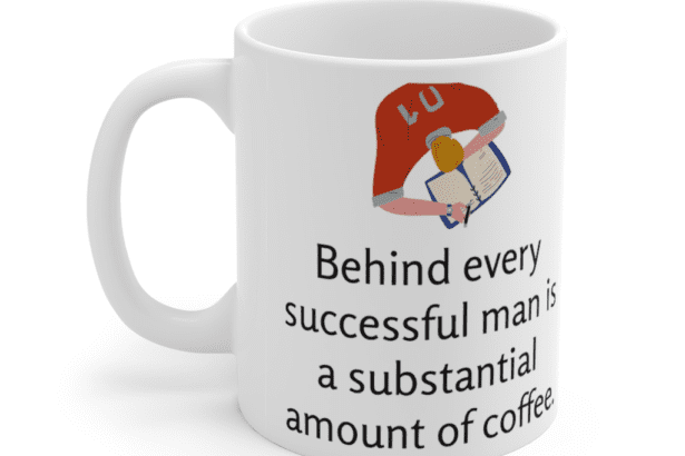 Behind every successful man is a substantial amount of coffee. – White 11oz Ceramic Coffee Mug (4)