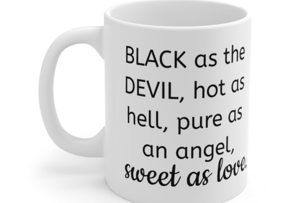 Black as the devil, hot as hell, pure as an angel, sweet as love. – White 11oz Ceramic Coffee Mug (2)