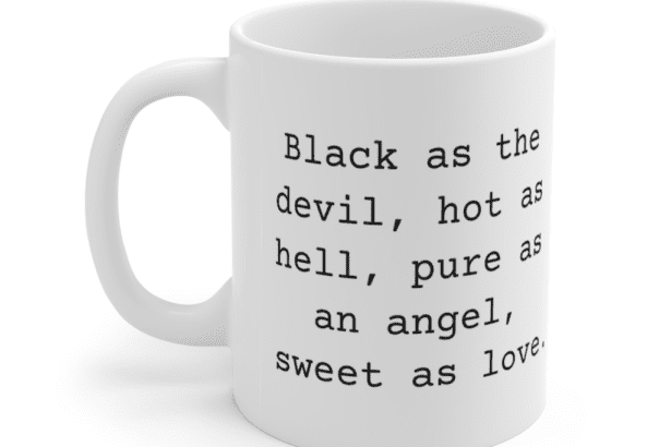 Black as the devil, hot as hell, pure as an angel, sweet as love. – White 11oz Ceramic Coffee Mug