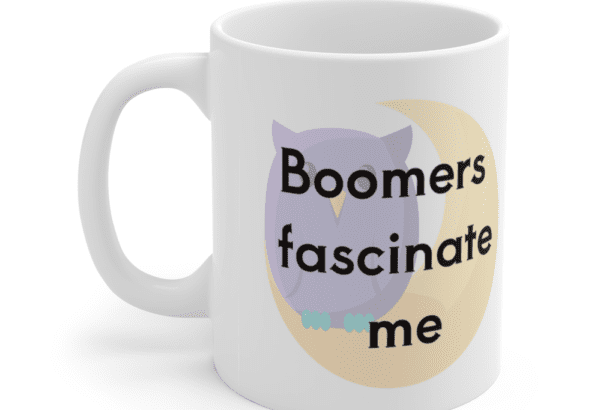 Boomers fascinate me – White 11oz Ceramic Coffee Mug (3)