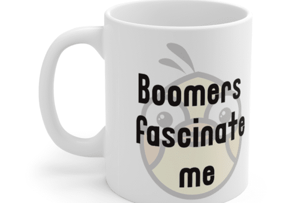 Boomers fascinate me – White 11oz Ceramic Coffee Mug (4)