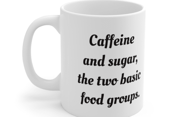 Caffeine and sugar, the two basic food groups. – White 11oz Ceramic Coffee Mug (2)