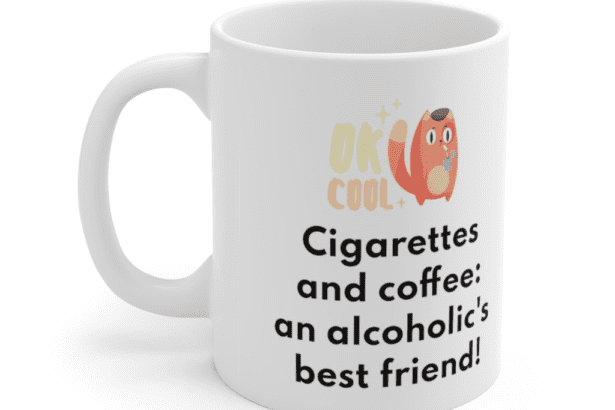 Cigarettes and coffee: an alcoholic’s best friend! – White 11oz Ceramic Coffee Mug (3)
