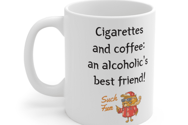 Cigarettes and coffee: an alcoholic’s best friend! – White 11oz Ceramic Coffee Mug (4)