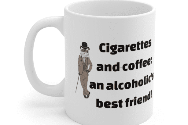 Cigarettes and coffee: an alcoholic’s best friend! – White 11oz Ceramic Coffee Mug (5)