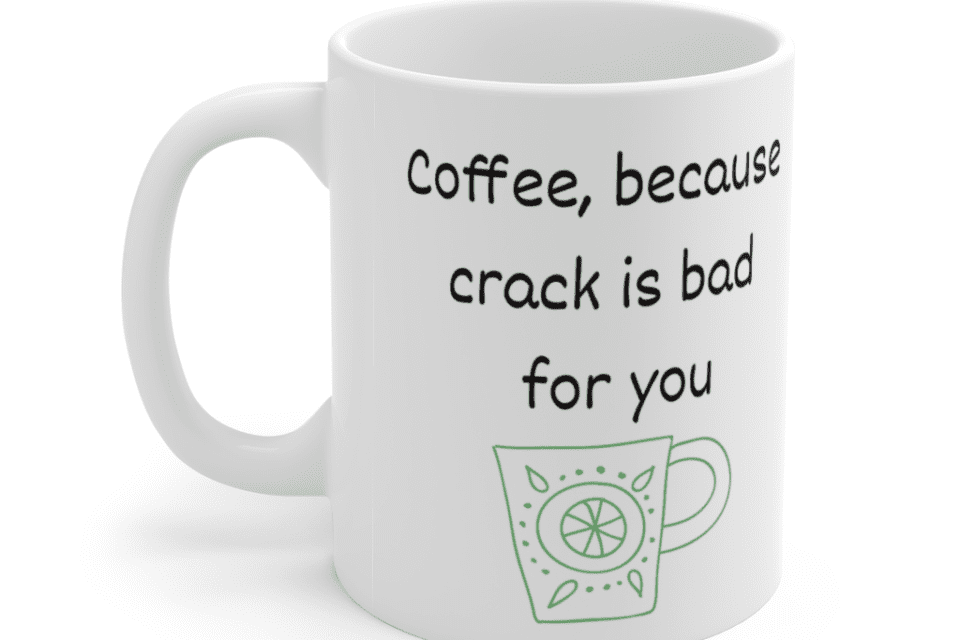 Coffee, because crack is bad for you – White 11oz Ceramic Coffee Mug (5)