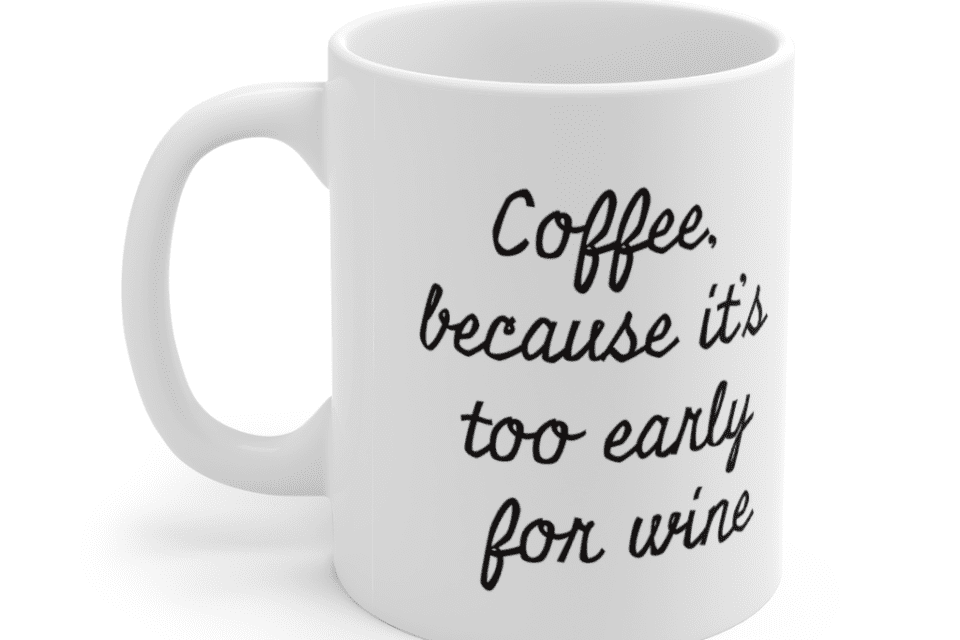Coffee, because it’s too early for wine – White 11oz Ceramic Coffee Mug (2)