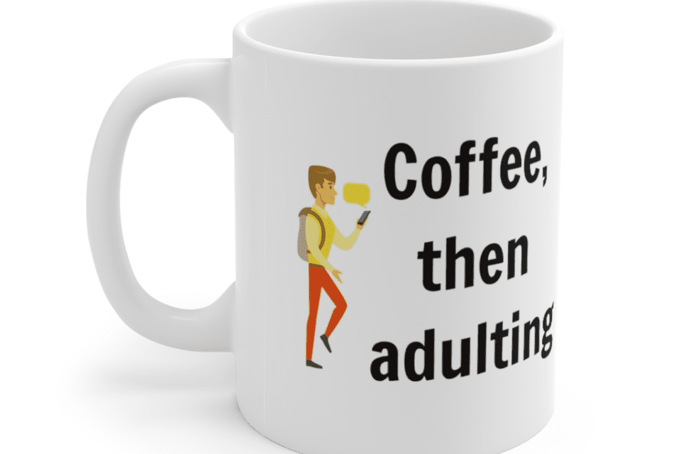 Coffee, then adulting – White 11oz Ceramic Coffee Mug (5)