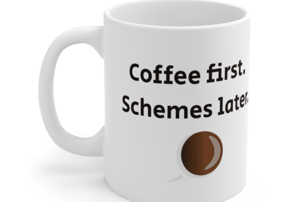Coffee first. Schemes later. – White 11oz Ceramic Coffee Mug (4)