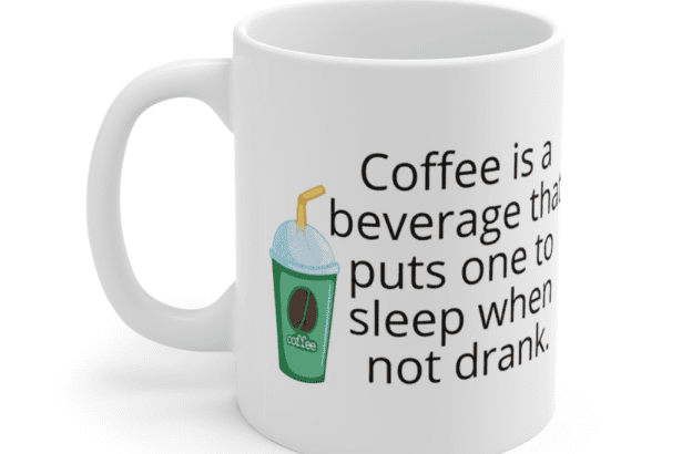 Coffee is a beverage that puts one to sleep when not drank. – White 11oz Ceramic Coffee Mug (3)