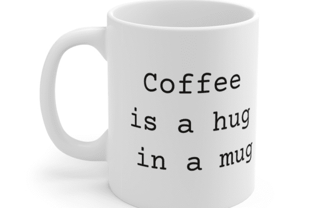 Coffee is a hug in a mug – White 11oz Ceramic Coffee Mug