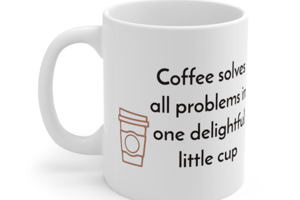 Coffee solves all problems in one delightful little cup – White 11oz Ceramic Coffee Mug (3)