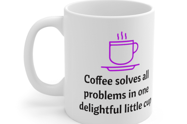 Coffee solves all problems in one delightful little cup – White 11oz Ceramic Coffee Mug (4)