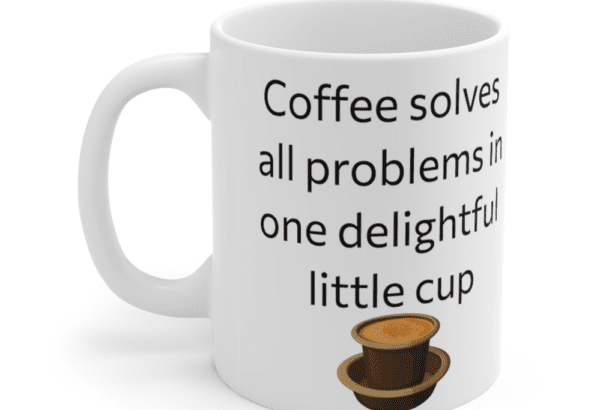 Coffee solves all problems in one delightful little cup – White 11oz Ceramic Coffee Mug (5)