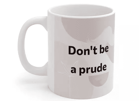 Don’t be a prude – White 11oz Ceramic Coffee Mug (3)