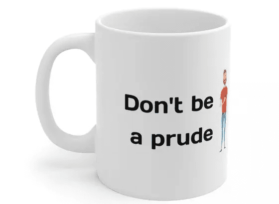 Don’t be a prude – White 11oz Ceramic Coffee Mug (4)