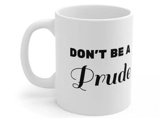 Don’t be a prude – White 11oz Ceramic Coffee Mug (5)