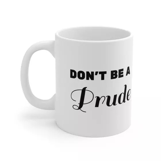 Don’t be a prude – White 11oz Ceramic Coffee Mug (5)