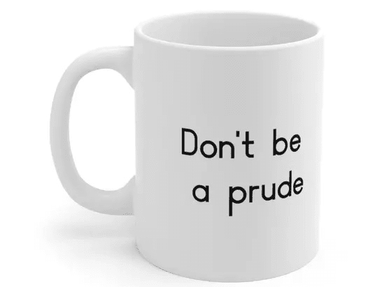 Don’t be a prude – White 11oz Ceramic Coffee Mug