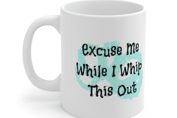 Excuse Me While I Whip This Out – White 11oz Ceramic Coffee Mug (4)