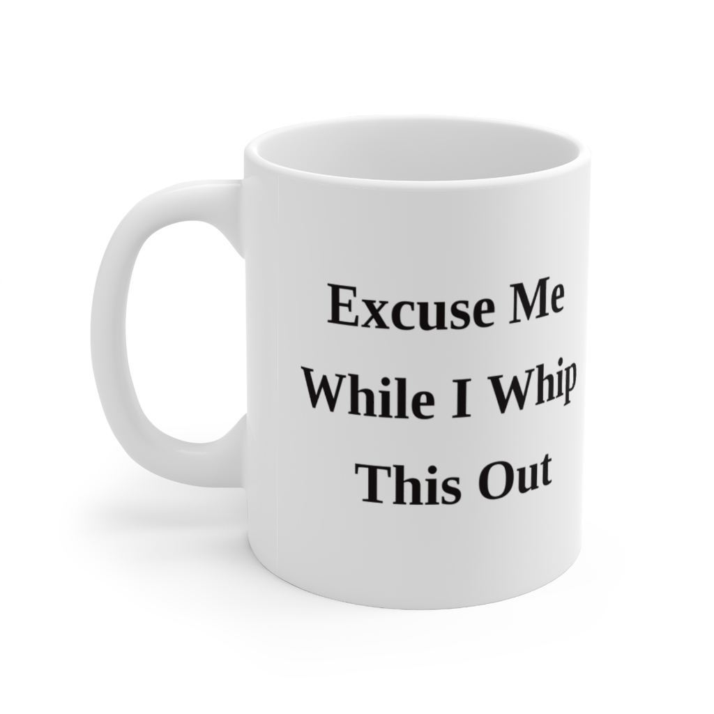 Excuse Me While I Whip This Out White 11oz Ceramic Coffee Mug 2 