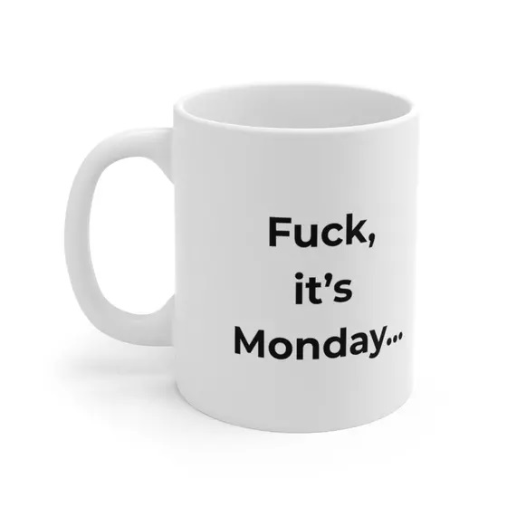 F***, it’s Monday… – White 11oz Ceramic Coffee Mug