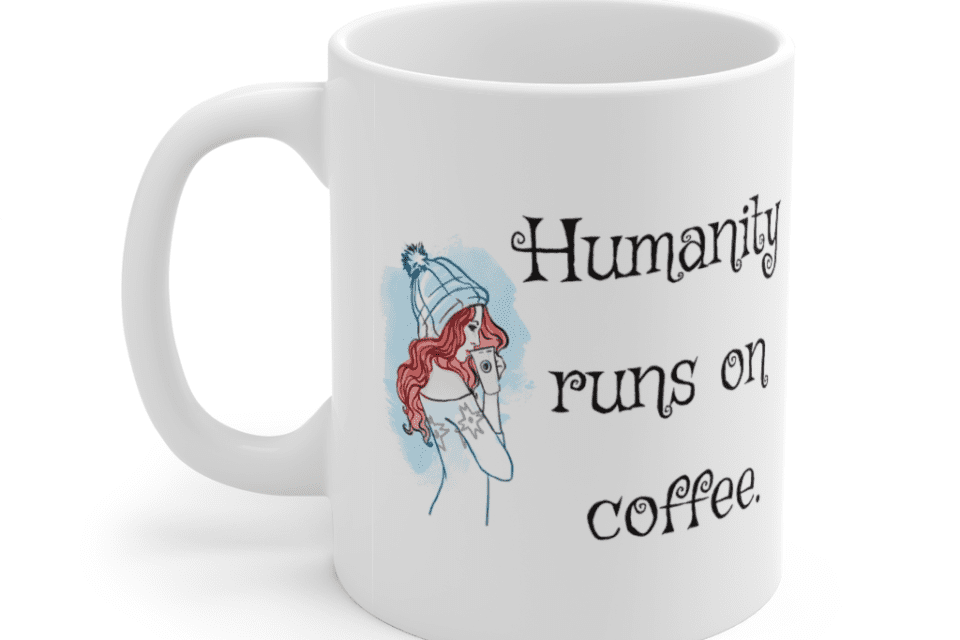 Humanity runs on coffee. – White 11oz Ceramic Coffee Mug (3)