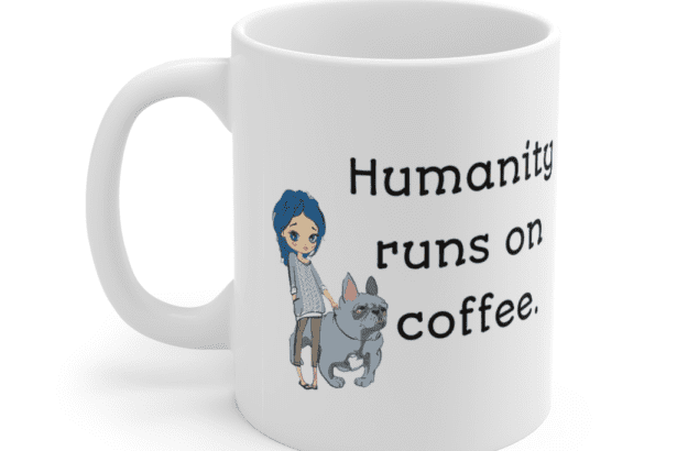 Humanity runs on coffee. – White 11oz Ceramic Coffee Mug (4)